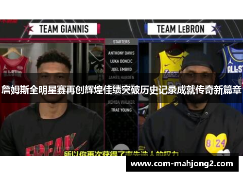 詹姆斯全明星赛再创辉煌佳绩突破历史记录成就传奇新篇章 詹姆斯全明星赛再创辉煌佳绩突破历史记录成就传奇新篇章