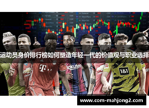 运动员身价排行榜如何塑造年轻一代的价值观与职业选择 运动员身价排行榜如何塑造年轻一代的价值观与职业选择