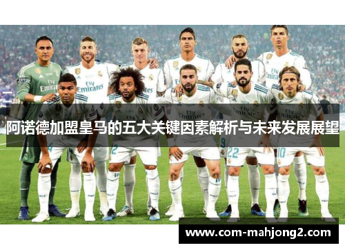 阿诺德加盟皇马的五大关键因素解析与未来发展展望 阿诺德加盟皇马的五大关键因素解析与未来发展展望
