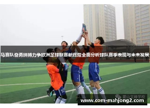 马赛队奋勇拼搏力争欧洲足球联赛新辉煌全面分析球队赛季表现与未来发展