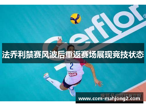 法乔利禁赛风波后重返赛场展现竞技状态