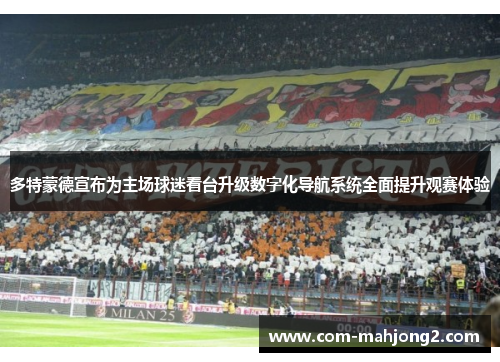 多特蒙德宣布为主场球迷看台升级数字化导航系统全面提升观赛体验 多特蒙德宣布为主场球迷看台升级数字化导航系统全面提升观赛体验