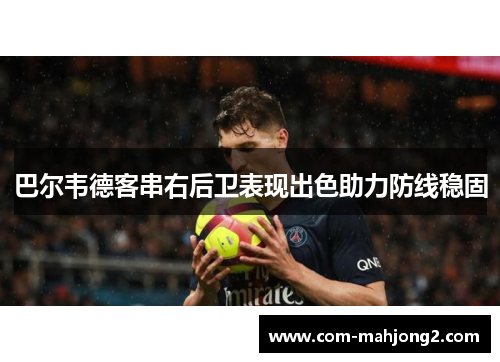 巴尔韦德客串右后卫表现出色助力防线稳固