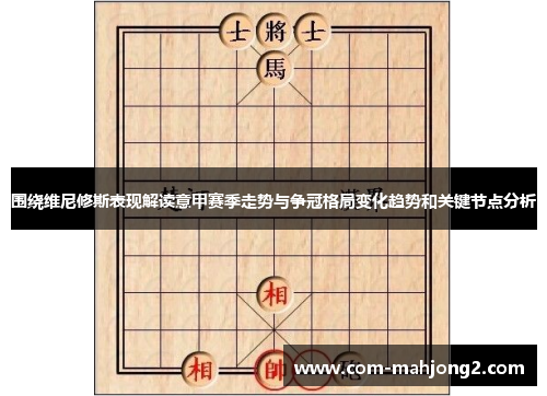 围绕维尼修斯表现解读意甲赛季走势与争冠格局变化趋势和关键节点分析