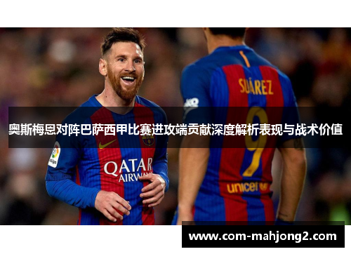 奥斯梅恩对阵巴萨西甲比赛进攻端贡献深度解析表现与战术价值