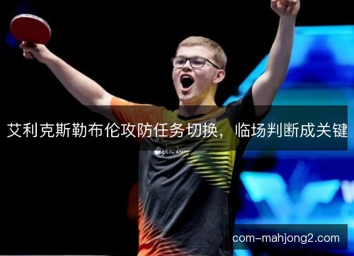 艾利克斯勒布伦攻防任务切换,临场判断成关键 艾利克斯勒布伦攻防任务切换,临场判断成关键